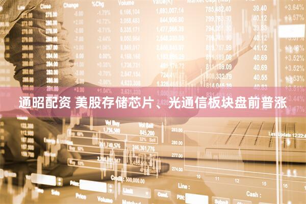 通昭配资 美股存储芯片、光通信板块盘前普涨